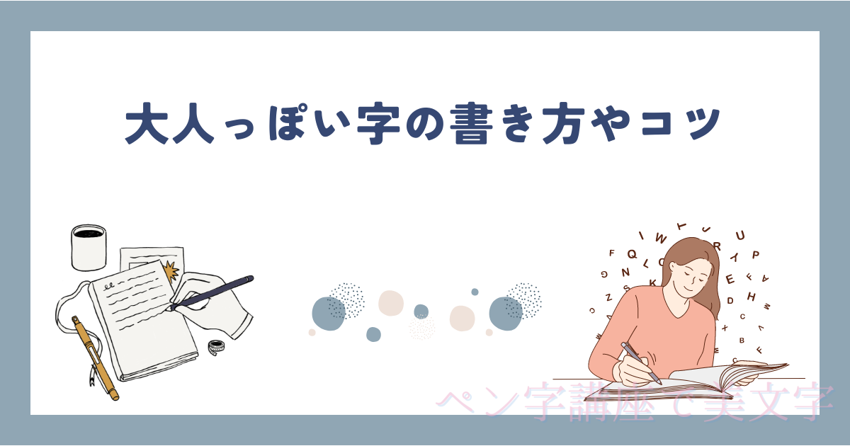 大人っぽい字の書き方やコツは？子どもっぽい字に見えてしまう原因と練習方法