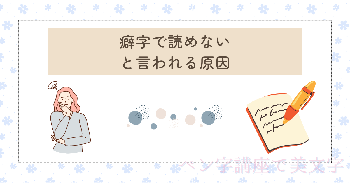 癖字で読めないと言われる原因は？癖字の種類や直す方法についても